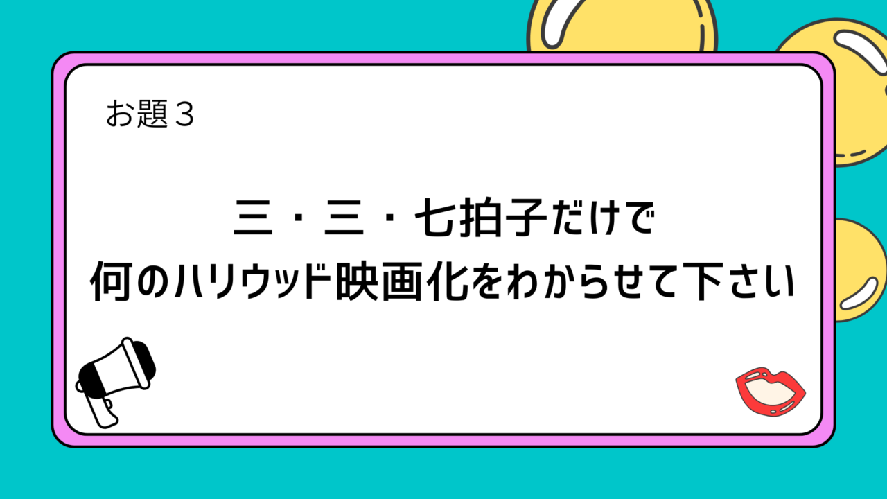 お題３：三・三・七拍子だけで何のハリウッド映画化をわからせて下さい