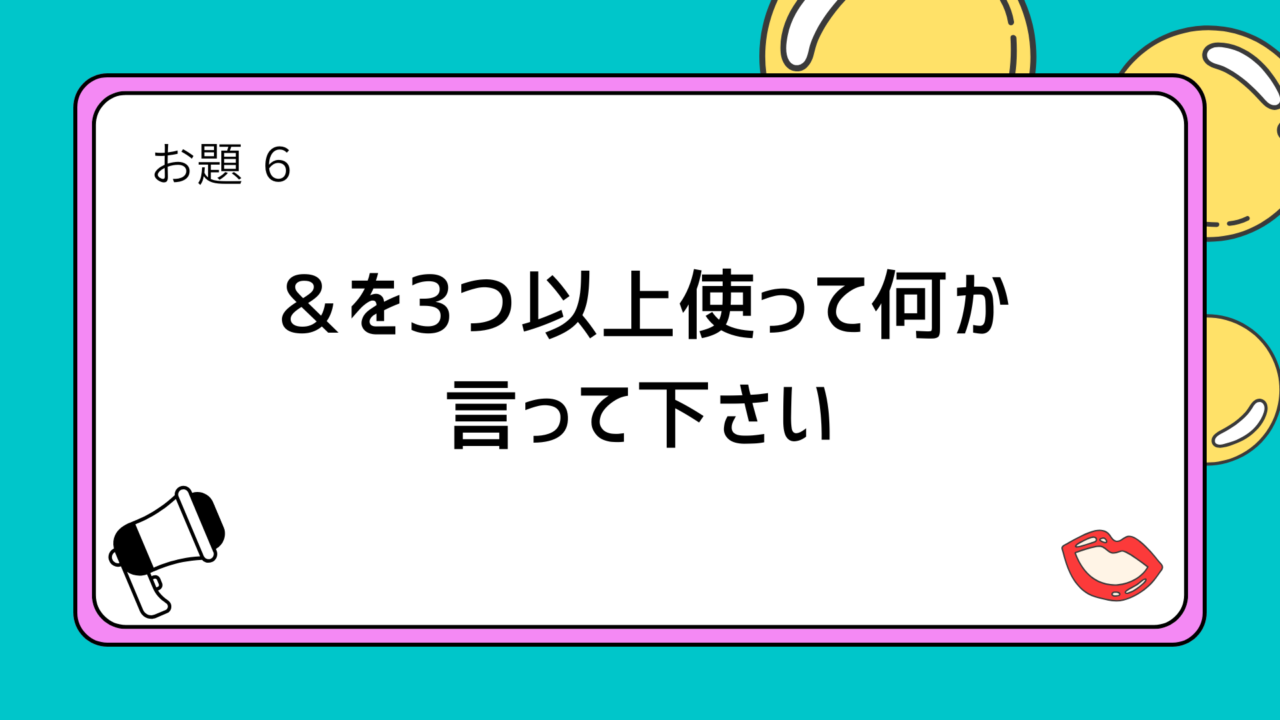 お題6「&を3つ以上使って何か言って下さい」