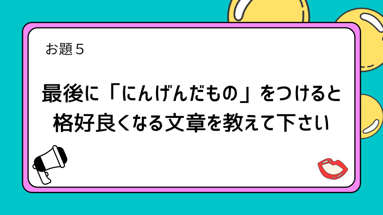 お題5：最後に「にんげんだもの」をつけると格好良くなる文章を教えて下さい